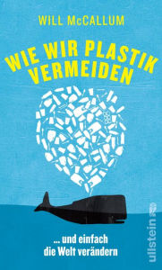 Title: Wie wir Plastik vermeiden: ...und einfach die Welt verändern, Author: Will McCallum