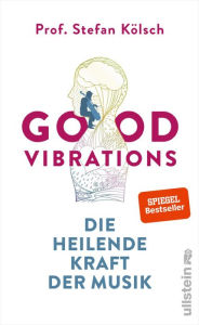 Title: Good Vibrations: Die heilende Kraft der Musik, Author: Stefan Kölsch