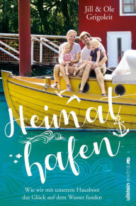 Title: Heimathafen: Wie wir mit unserem Hausboot das Glück auf dem Wasser fanden, Author: Ole Grigoleit