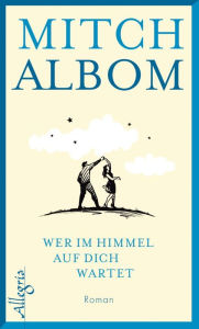Title: Wer im Himmel auf dich wartet: Roman, Author: Mitch Albom