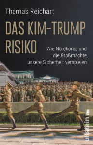 Title: Das Kim-Trump-Risiko: Wie Nordkorea und die Großmächte unsere Sicherheit verspielen, Author: Thomas Reichart