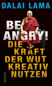 Title: Be Angry!: Die Kraft der Wut kreativ nutzen, Author: Dalai Lama