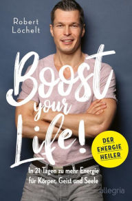 Title: Boost Your Life!: In 21 Tagen zu mehr Energie für Körper, Geist und Seele, Author: Robert Löchelt