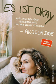 Title: Es ist okay: Weil man sich erst verlieren muss, um sich selbst zu finden, Author: Angela Doe