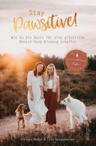 Title: Stay Pawsitive!: Wie du die Basis für eine glückliche Mensch-Hund-Bindung schaffst Ein ganzheitlicher Ratgeber für Mensch und Hund, Author: Lisa Gunzenheimer