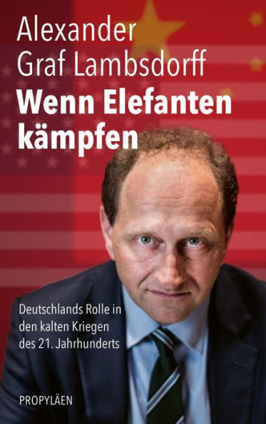 Wenn Elefanten kämpfen: Deutschlands Rolle in den kalten Kriegen des 21. Jahrhunderts Afghanistan, Syrien, Russland, China und die Verantwortung des Westens