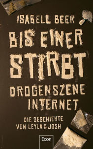 Title: Bis einer stirbt: Drogenszene Internet - Die Geschichte von Leyla & Josh Erfahrungsbericht zu Drogen & Sucht: Die wahre Geschichte zweier Jugendlicher, erzählt von einer Investigativ-Journalistin, Author: Isabell Beer