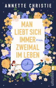 Title: Man liebt sich immer zweimal im Leben: Roman Die witzigste Komödie seit es Hochzeiten gibt, Author: Annette Christie