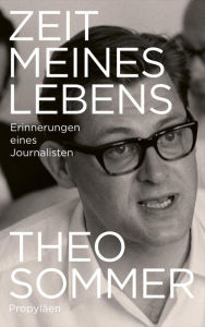 Title: Zeit meines Lebens: Erinnerungen eines Journalisten Das Vermächtnis des langjährigen Chefredakteurs und Herausgebers der ZEIT, Author: Theo Sommer