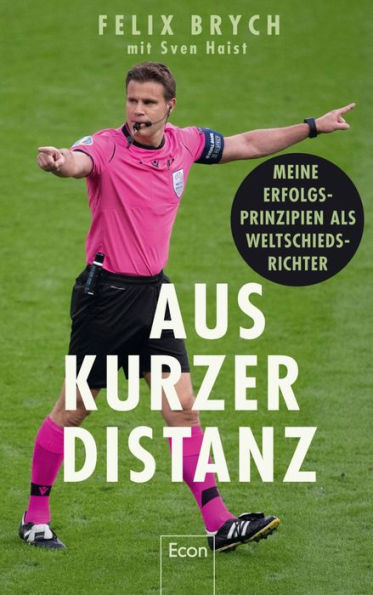 Aus kurzer Distanz: Meine Erfolgsprinzipien als Weltschiedsrichter Ein Blick hinter die Kulissen des Profi-Fußballs und die Kraft der Psychologie