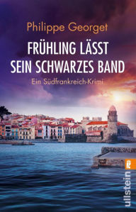 Title: Frühling lässt sein schwarzes Band: Ein Südfrankreich-Krimi Atmosphärische Krimiunterhaltung für Reisende und Daheimgebliebene, Author: Philippe Georget