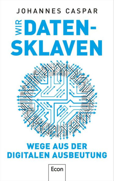 Wir Datensklaven: Wege aus der digitalen Ausbeutung Manifest für mehr Freiheits- und Gleichheitsrechte / Wie wir eine demokratische Digitalisierung und informationelle Integrität erreichen können