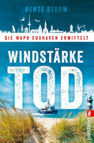 Title: Windstärke Tod: Die WaPo Cuxhaven ermittelt Küstenkrimi-Spannung nicht nur für den Nordseeurlaub, Author: Bente Storm
