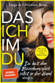 Title: Das Ich im Du: Du hast dein Beziehungsglück selbst in der Hand Der Ratgeber für eine gleichberechtigte und erfüllte Beziehung, Author: Tanja Roos