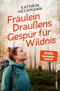 Title: Fräulein Draußens Gespür für Wildnis: Wilde Natur entdecken mit der beliebten Outdoor-Bloggerin, Author: Kathrin Heckmann