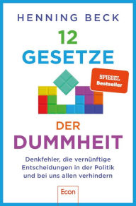 Title: 12 Gesetze der Dummheit: Denkfehler, die vernünftige Entscheidungen in der Politik und bei uns allen verhindern, Author: Henning Beck
