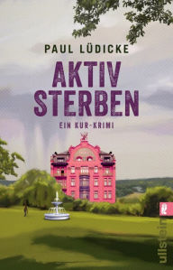 Title: Aktiv sterben: Ein Kur-Krimi ein herrlich amüsanter Krimi-Zeitvertreib auf Kur, der Couch oder am Strand, Author: Paul Lüdicke