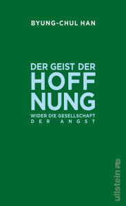 Title: Der Geist der Hoffnung: Wider die Gesellschaft der Angst Eine philosophische Gegenposition zum derzeitigen Krisenmodus, Author: Byung-Chul Han