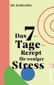 Title: Das 7-Tage-Rezept für weniger Stress: In nur einer Woche zu mehr Gelassenheit und Ruhe, Author: Elissa Epel