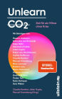 Unlearn CO2: Zeit für ein Klima ohne Krise Konstruktive Lösungen für eine post-fossile Welt von morgen