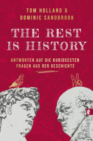 Title: THE REST IS HISTORY: Antworten auf die kuriosesten Fragen aus der Geschichte Das Buch zum erfolgreichen BBC-Podcast mit riesiger Reichweite, Author: Tom Holland