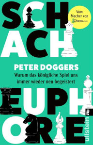 Title: Schach-Euphorie: Warum das königliche Spiel uns immer wieder neu begeistert Alles über Schach vom Chess.com-Experten, Author: Peter Doggers