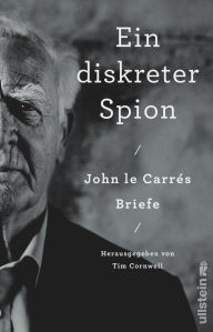 Title: Ein diskreter Spion. John le Carrés Briefe: Herausgegeben von Tim Cornwell Eine private Begegnung mit dem Großmeister des Spionageromans, Author: John le Carré