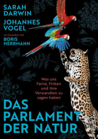 Title: Das Parlament der Natur: Was uns Farne, Finken und ihre Verwandten zu sagen haben Nichts ist politischer als die Natur - oder: Wie es gelingt, die Welt zu retten., Author: Sarah Darwin