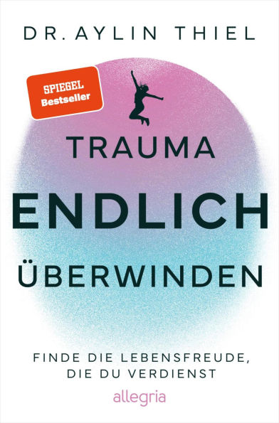 Trauma ENDLICH überwinden: Finde die Lebensfreude, die du verdienst Schritt für Schritt zur eigenen Heilung