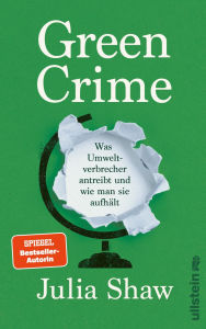 Title: Green Crime: Was Umweltverbrecher antreibt und wie man sie aufhält »Unbedingt lesen!« Eckhart von Hirschhausen, Author: Julia Shaw