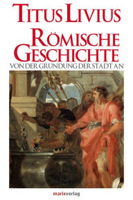 Title: Römische Geschichte: Von der Gründung der Stadt an, Author: Titus Livius