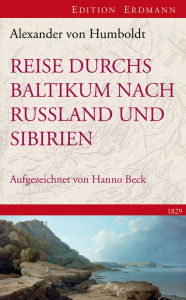 Title: Reise durchs Baltikum nach Russland und Sibirien 1829: Rekonstruiert und kommentiert von Hanno Beck, Author: Alexander von Humboldt