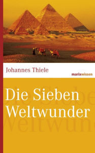 Title: Die Sieben Weltwunder, Author: Johannes Thiele