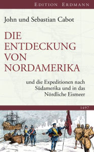 Title: Die Entdeckung von Nordamerika: und die Expeditionen nach Südamerika und in das Nördliche Eismeer, Author: John Cabot