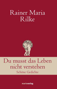 Title: Du musst das Leben nicht verstehen: Schöne Gedichte, Author: Rainer Maria Rilke