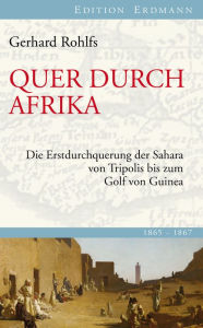 Title: Quer durch Afrika: Die Erstdurchquerung der Sahara von Tripolis bis zum Golf von Guinea, Author: Gerhard Rohlfs