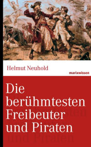 Title: Die berühmtesten Freibeuter und Piraten: Von Blackbeard bis Störtebeker., Author: Helmut Neuhold