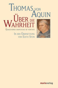 Title: Über die Wahrheit: Quaestiones Disputatae de Veritate, Author: Thomas von Aquin