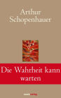 Die Wahrheit kann warten: Die schönsten Aphorismen und Lebensweisheiten