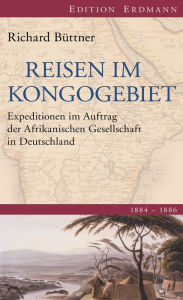 Title: Reisen im Kongogebiet: Expeditionen im Auftrag der Afrikanischen Gesellschaft in Deutschland. 1884-1886, Author: Richard Büttner
