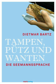 Title: Tampen, Pütz und Wanten: Seemannssprache, Author: Dietmar Bartz