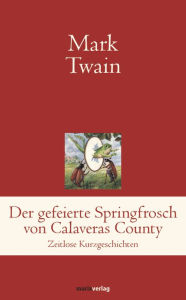 Title: Der gefeierte Springfrosch von Calaveras County, Author: Mark Twain