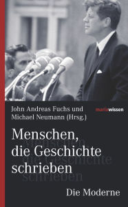 Title: Menschen, die Geschichte schrieben Die Moderne, Author: John Andreas Fuchs