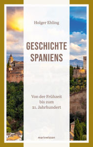 Title: Geschichte Spaniens: Von der Frühzeit bis zum 21. Jahrhundert, Author: Holger Ehling