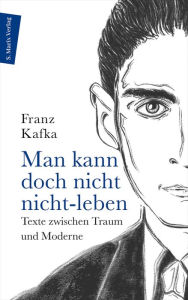 Title: Man kann doch nicht nicht-leben: Texte zwischen Traum und Moderne, Author: Franz Kafka