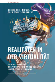 Title: Realitäten in der Virtualität: Das Metaversum - wie Virtual- und Mixed Reality unser Leben verändern Neue Reihe Sachbuch, Author: Dennis-Kenji Kipker