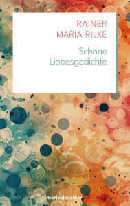 Title: Schöne Liebesgedichte: Gedichte Neue Klassiker der Weltiteratur Nr.14, Author: Rainer Maria Rilke