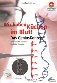 Title: Wir haben Küchen im Blut - Das Genius Konzept: Plausibel und einfach - genial im Ergebnis, Author: Paul Reinhold Linn