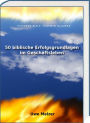 50 biblische Erfolgsgrundlagen im Geschäftsleben: Visionen Ziele Träumen Glauben und mehr aus einem der besten Know-how Handbücher der Welt!