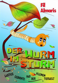 Title: Der Wurm im Sturm: Lustige Gedichte aus der kleinen Tierwelt, Author: Fil Almaris